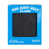 YOU AINT UGLY FLASK